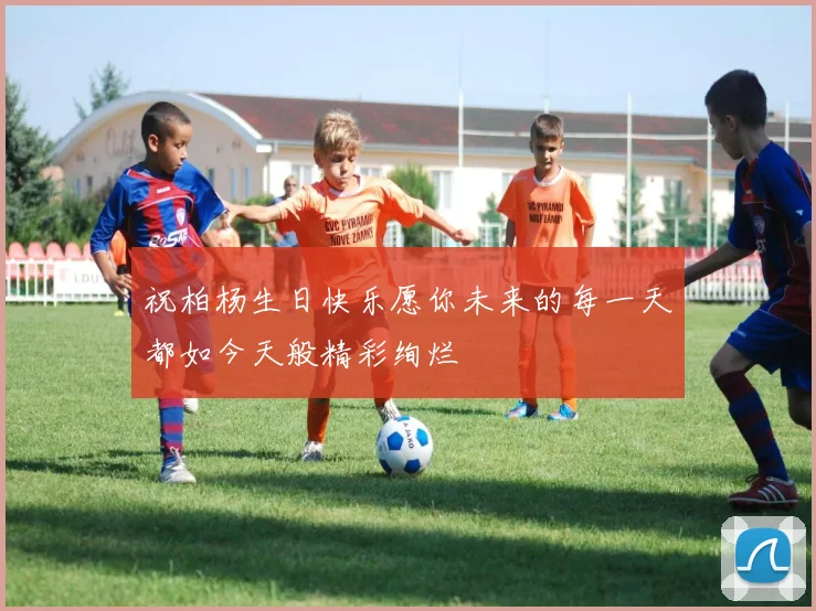 祝柏杨生日快乐愿你未来的每一天都如今天般精彩绚烂